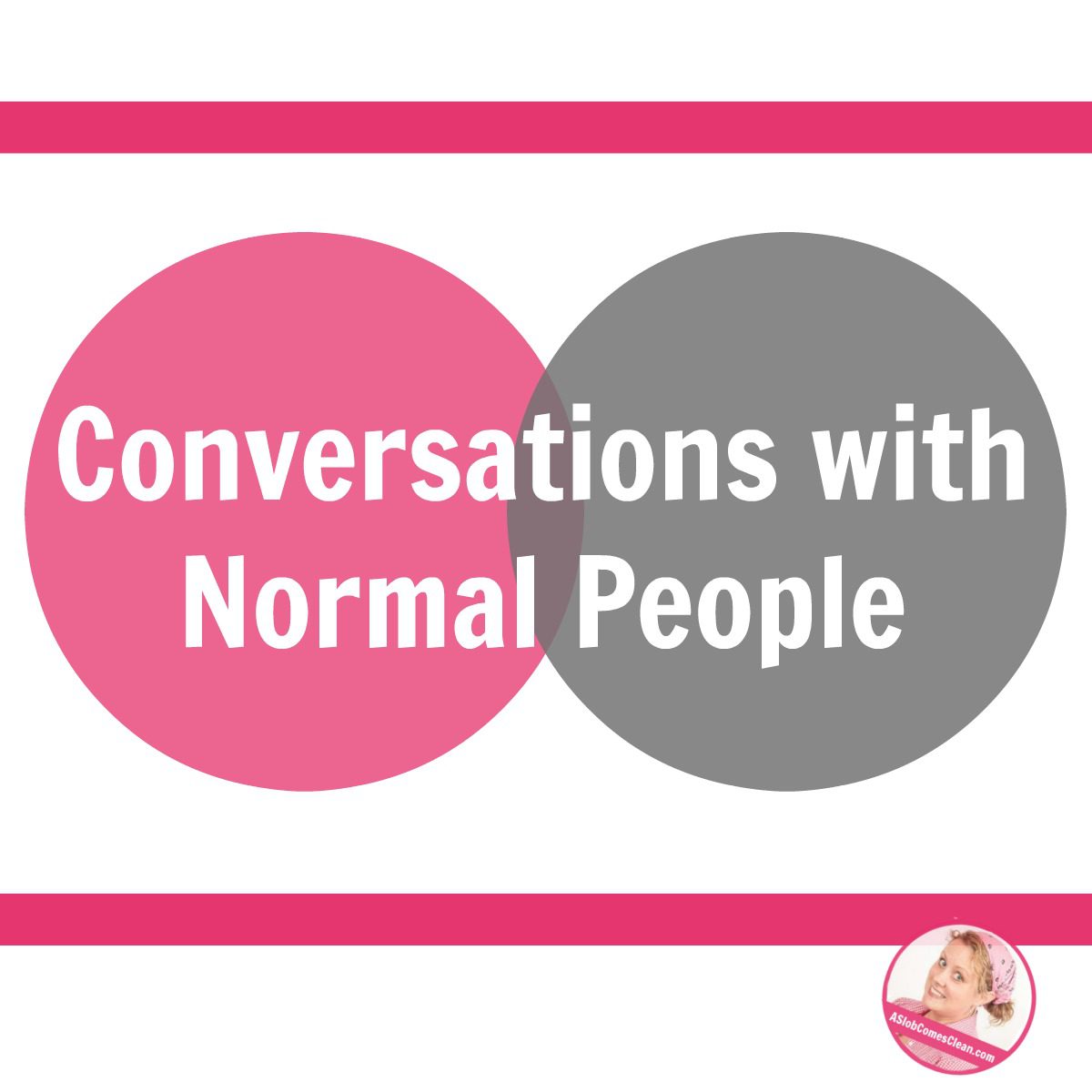 Conversations with Normal People at ASlobComesClean.com